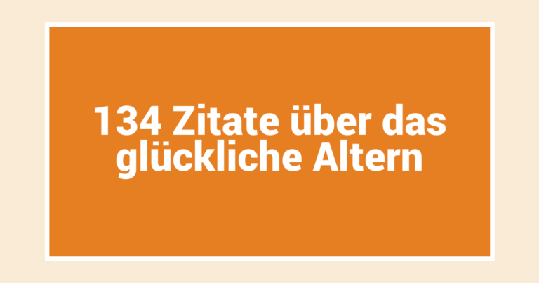 134 Zitate über das glückliche Altern