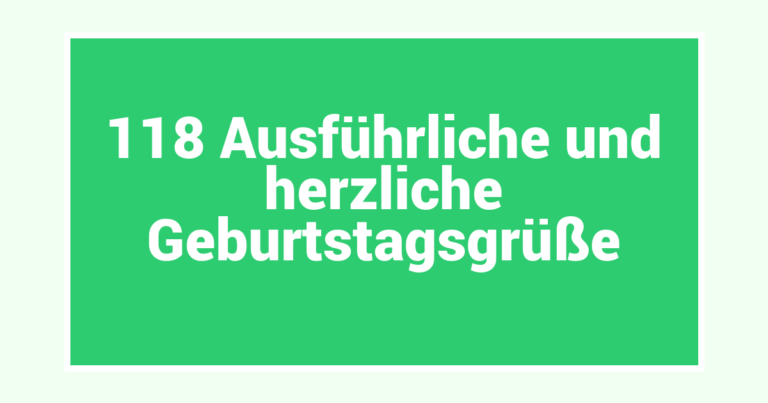 118 Ausführliche und herzliche Geburtstagsgrüße