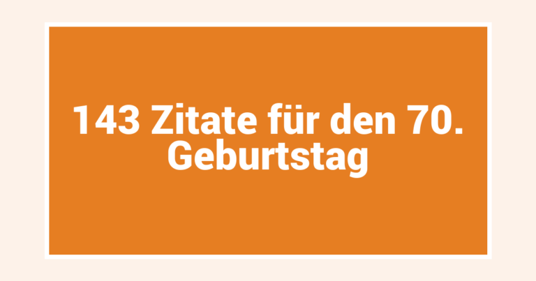 143 Zitate für den 70. Geburtstag