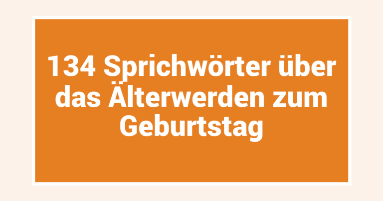 134 Sprichwörter über das Älterwerden zum Geburtstag