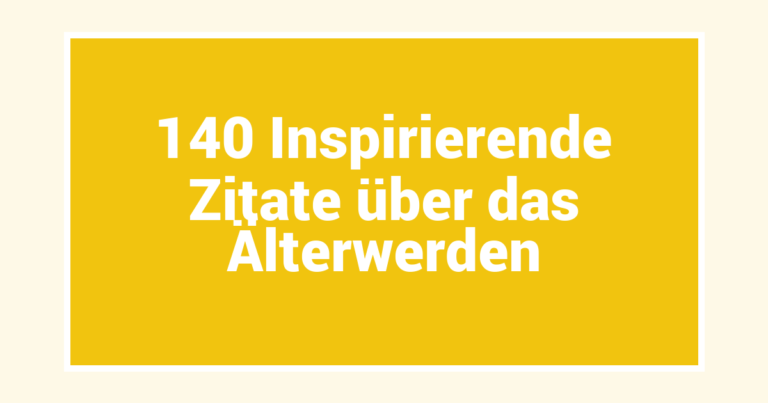 140 Inspirierende Zitate über das Älterwerden