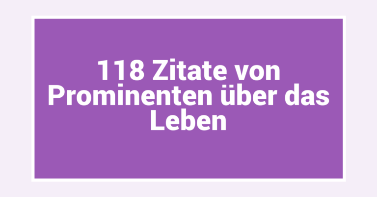 118 Zitate von Prominenten über das Leben