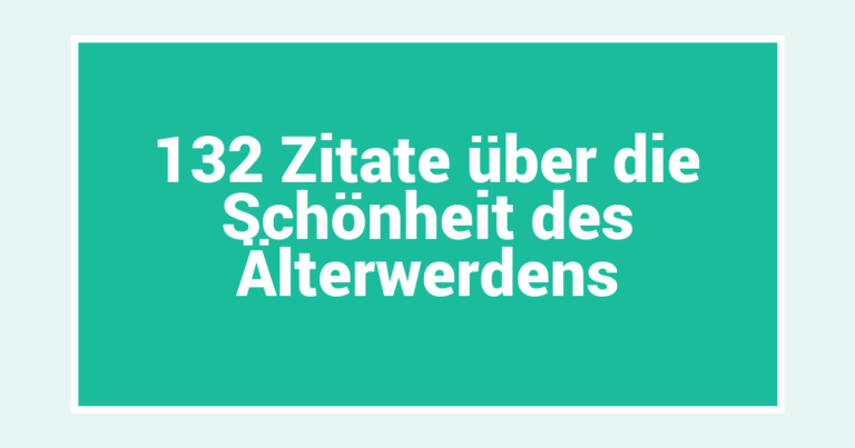 132 Zitate über die Schönheit des Älterwerdens