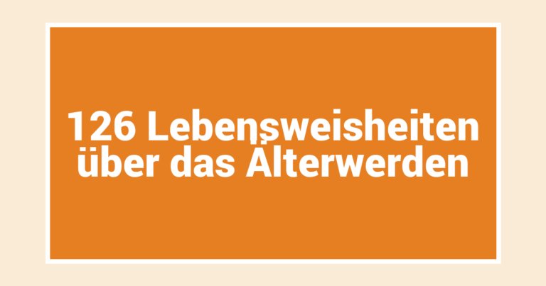126 Lebensweisheiten über das Älterwerden