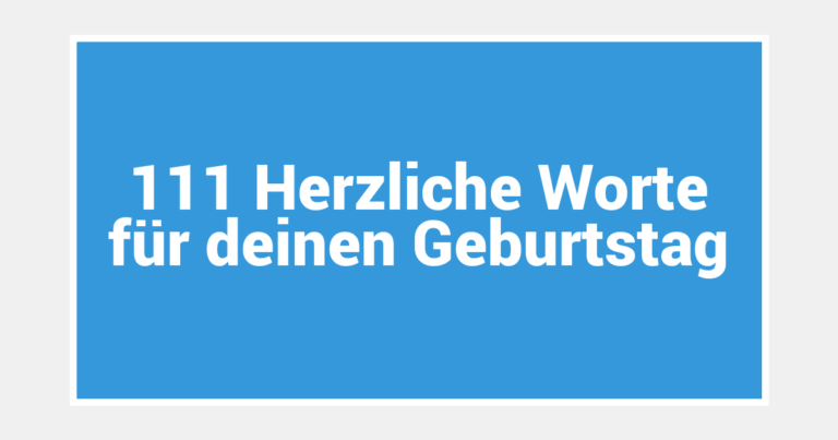 111 Herzliche Worte für deinen Geburtstag