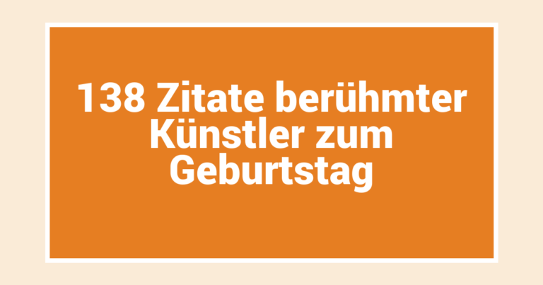 138 Zitate berühmter Künstler zum Geburtstag