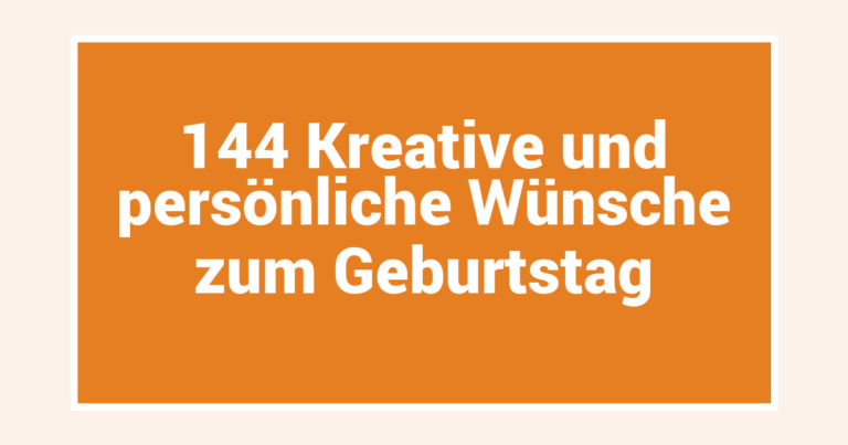 144 Kreative und persönliche Wünsche zum Geburtstag
