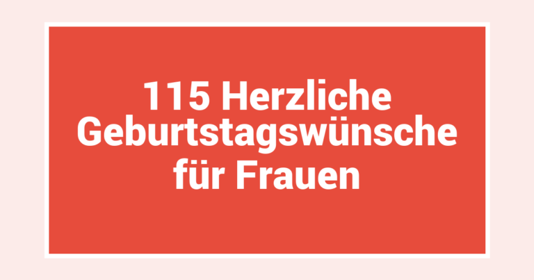 115 Herzliche Geburtstagswünsche für Frauen