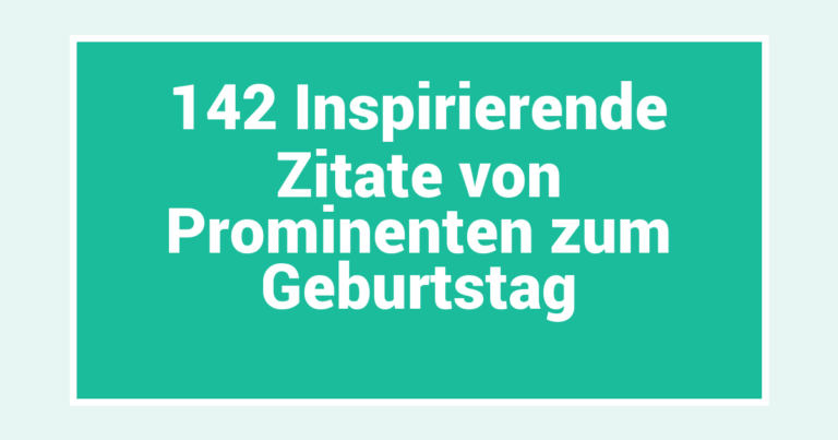 142 Inspirierende Zitate von Prominenten zum Geburtstag
