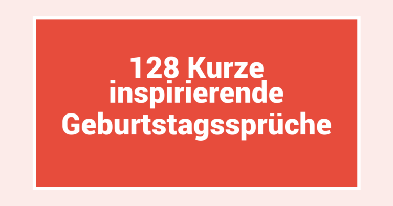 128 Kurze inspirierende Geburtstagssprüche
