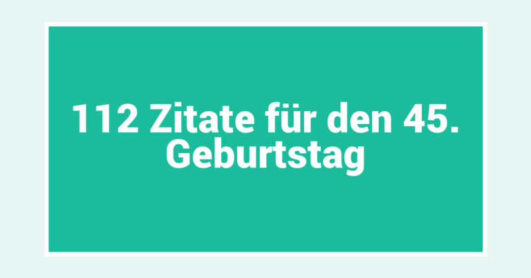 112 Zitate für den 45. Geburtstag