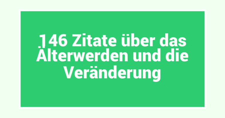 146 Zitate über das Älterwerden und die Veränderung