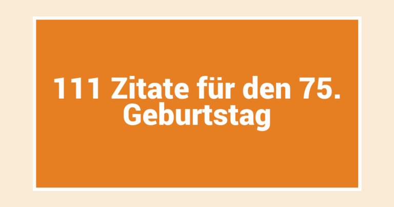 111 Zitate für den 75. Geburtstag