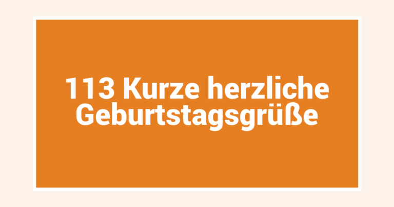 113 Kurze herzliche Geburtstagsgrüße