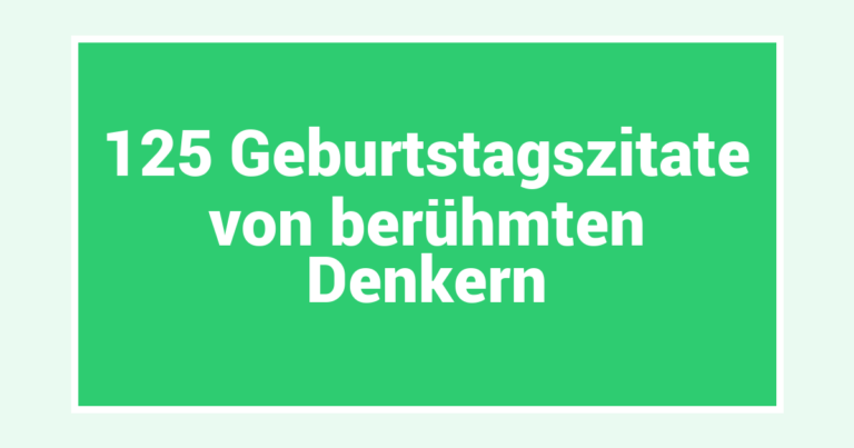 125 Geburtstagszitate von berühmten Denkern
