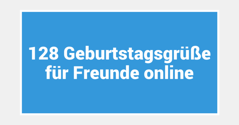 128 Geburtstagsgrüße für Freunde online