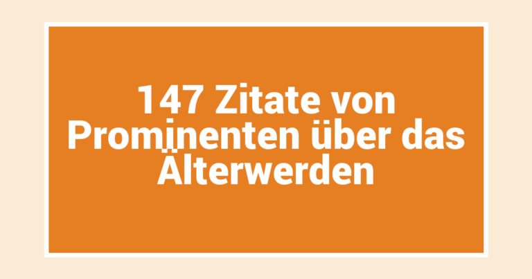 147 Zitate von Prominenten über das Älterwerden