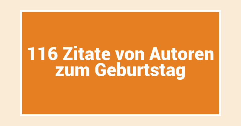 116 Zitate von Autoren zum Geburtstag