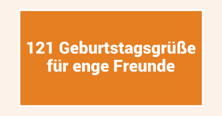 121 Geburtstagsgrüße für enge Freunde