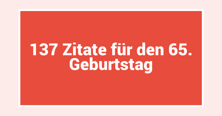 137 Zitate für den 65. Geburtstag