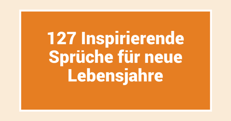 127 Inspirierende Sprüche für neue Lebensjahre