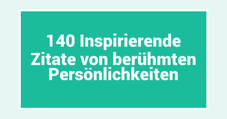 140 Inspirierende Zitate von berühmten Persönlichkeiten