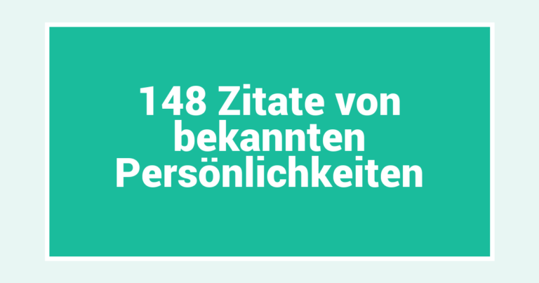 148 Zitate von bekannten Persönlichkeiten